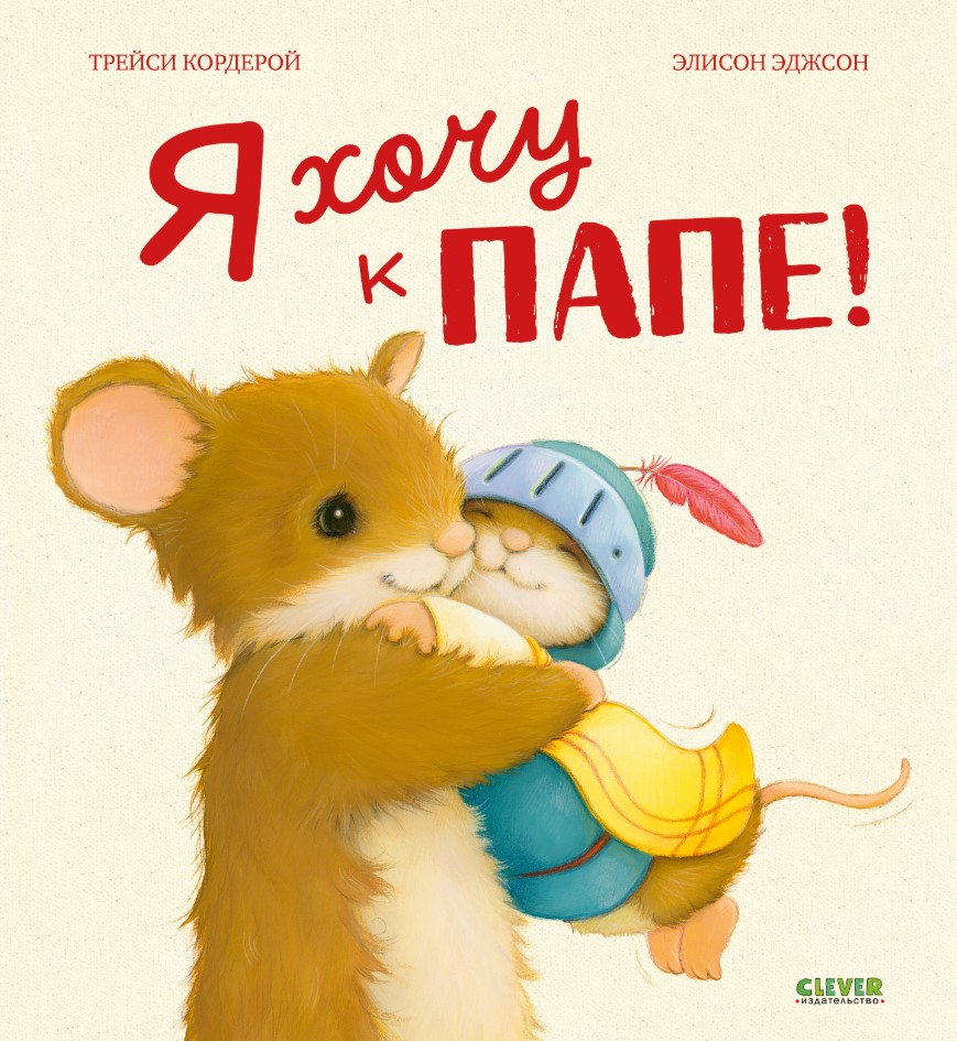Художественная книга CLEVER Семейные ценности. Я хочу к папе! Твердая обложка (Кордерой Трейси)