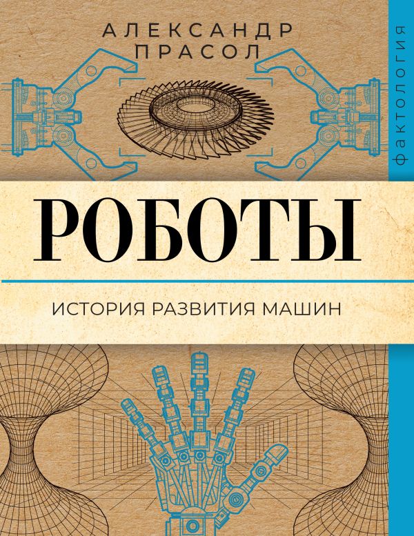 Нехудожественная книга АСТ Роботы. История развития машин, мягкая обложка (Прасол Александр)