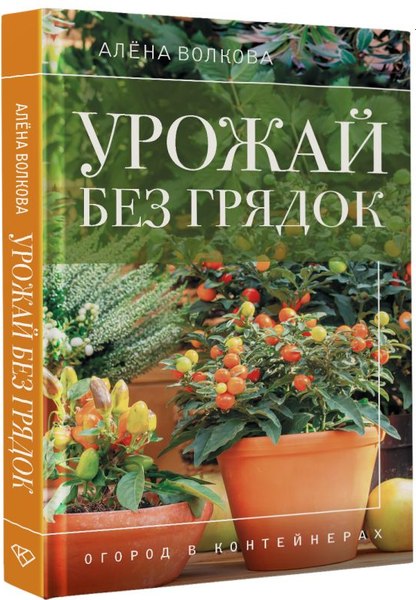 Книга АСТ Урожай без грядок. Огород в контейнерах, твердая обложка (Волкова Алена)
