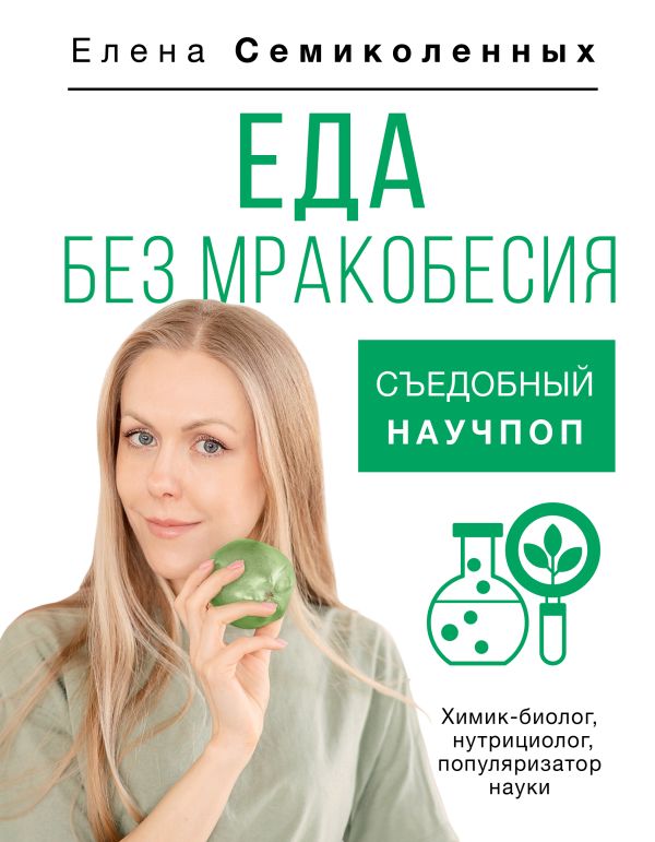 Нехудожественная книга АСТ Еда без мракобесия. Съедобный научпоп, твердая обложка (Семиколенных Елена)