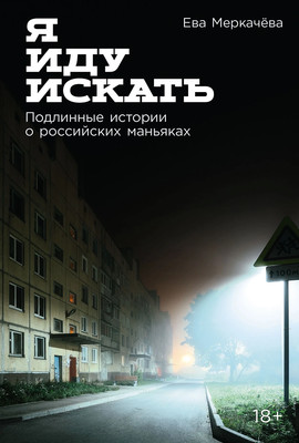 

Книга, Я иду искать. Подлинные истории о российских маньяках