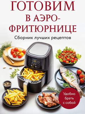 Книга ХлебСоль Готовим в аэрофритюрнице.Сборник лучших рецептов, мягкая обложка -