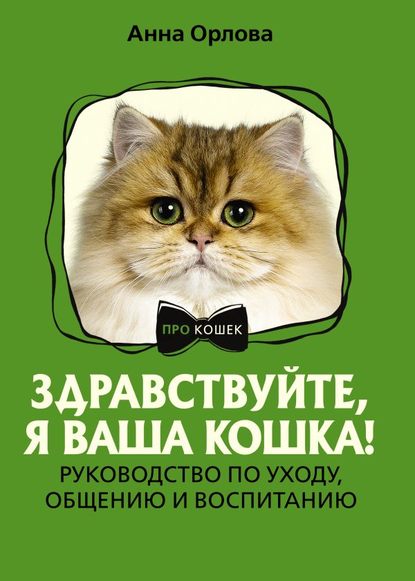 Книга АСТ Здравствуйте, я ваша кошка! Рук-во по уходу, общению и воспит-ю (Орлова Анна, мягкая обложка)
