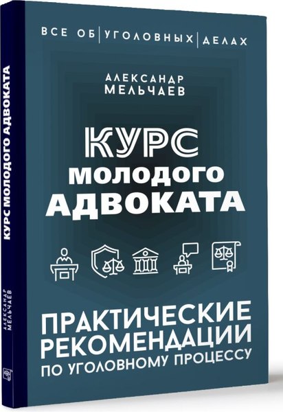 Книга АСТ Курс молодого адвоката Практические рекомендации по уг. процессу (Мельчаев Александр, твердая обложка)