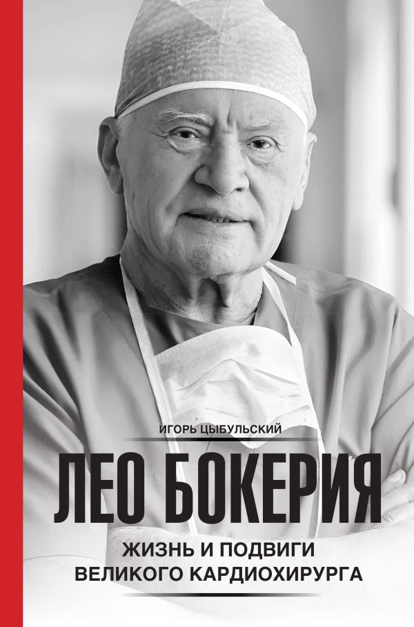 Книга АСТ Лео Бокерия: жизнь и подвиги великого кардиохирурга (Цыбульский Игорь, твердая обложка)
