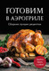 Нехудожественная книга ХлебСоль Готовим в аэрогриле. Сборник лучших рецептов (9785042100581) -