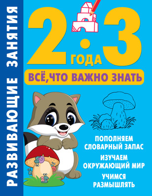 Развивающая книга АСТ Развивающие занятия. Всё, что важно знать. 2-3 года (Дмитриева Валентина) -