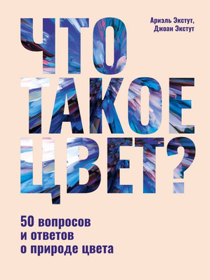 Книга АСТ Что такое цвет? 50 вопросов и ответов о природе цвета (Экстут Ариэль, Экстут Дж., твердая обложка) -