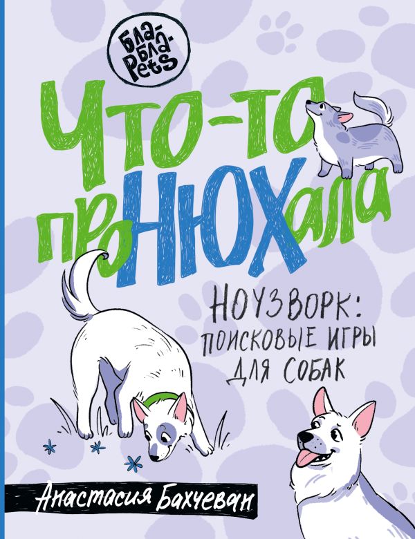 Нехудожественная книга АСТ Что-то пронюхала. Ноузворк: поисковые игры для собак (Бахчеван Анастасия, твердая обложка)