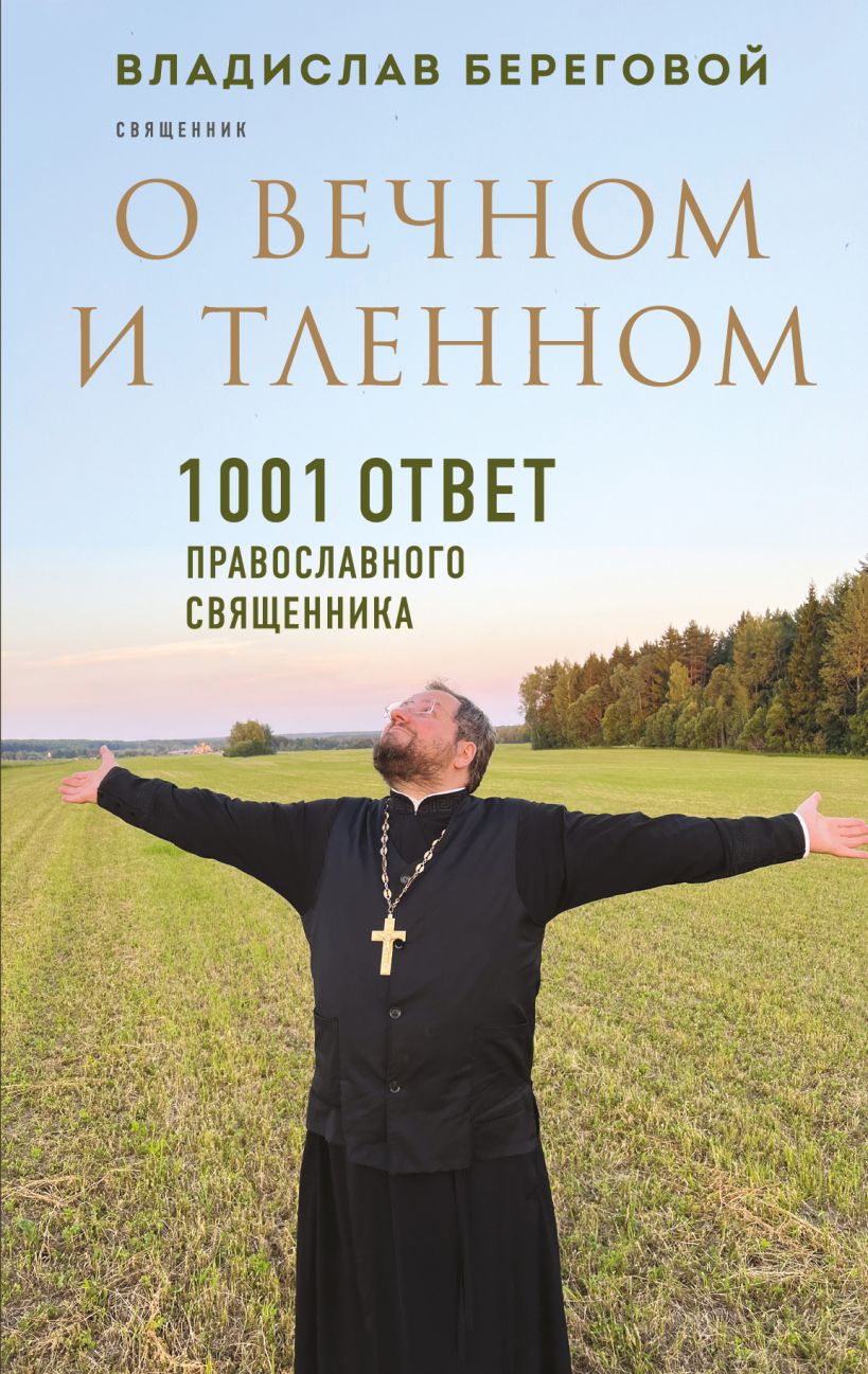 Книга Эксмо О вечном и тленном. 1001 ответ православного священника (Береговой Владислав, твердая обложка)