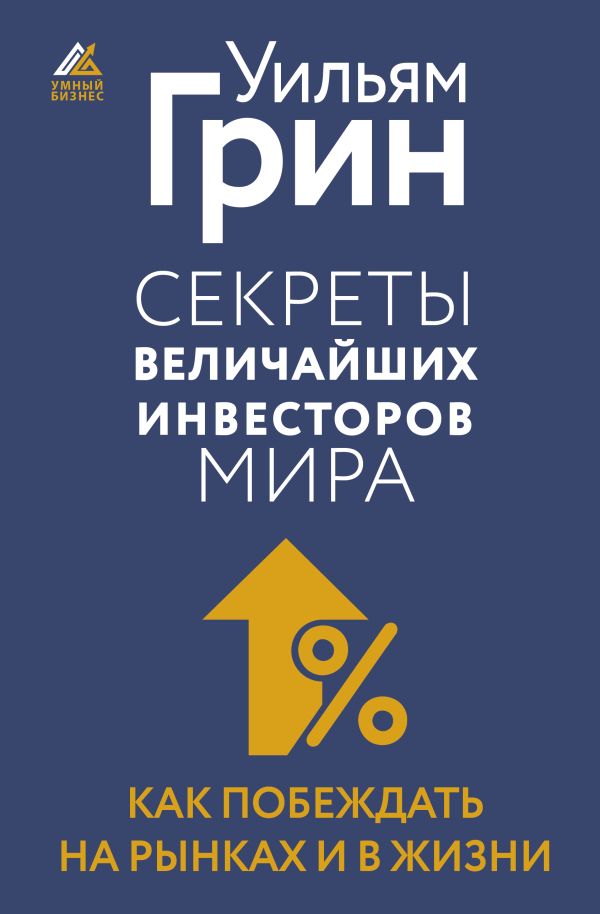 Книга АСТ Секреты величайших инвесторов мира. Как побеждать на рынках (Грин Уильям, твердая обложка)