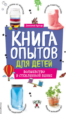Энциклопедия Эксмо Книга опытов для детей. Волшебство в стеклянной банке (Адольф Джонатан) -