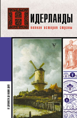 Книга АСТ Нидерланды. Полная история страны, твердая обложка (Нечаев Сергей) -