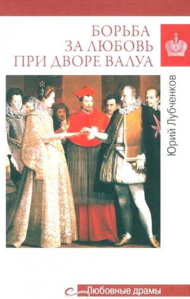 Книга Вече Любовные драмы. Борьба за любовь при дворе Валуа (Лубченков Юрий)