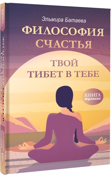 Книга АСТ Философия счастья. Твой Тибет в тебе, твердая обложка (Батаева Эльмира)