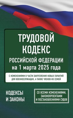 

Книга, Трудовой кодекс РФ на 1 марта 2025 года. Со всеми изменениями