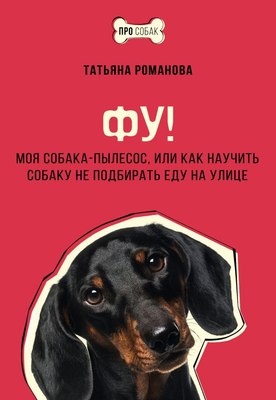 

Книга, Фу! Моя собака-пылесос, или Как научить собаку не подбирать еду
