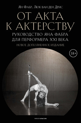 

Книга, От акта к актерству. Руководство Яна Фабра для перформера XXI в.