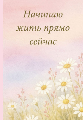 

Ежедневник, Начинаю жить прямо сейчас! Поле цветов. Недатированный