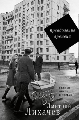 Книга АСТ Преодоление времени. Важные мысли и письма, твердая обложка (Лихачев Дмитрий) -