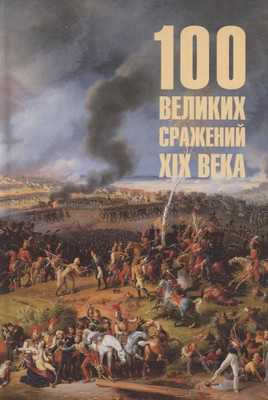 

Нехудожественная книга, 100 великих сражений XIX века
