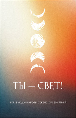 

Творческий блокнот, Ты - свет! Воркбук для работы с женской энергией