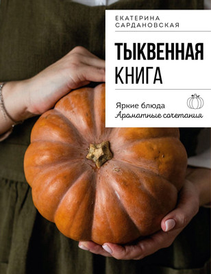 Книга ХлебСоль Тыквенная книга. Яркие блюда. Ароматные сочетания (Сардановская Е.А., 9785042222672) - 