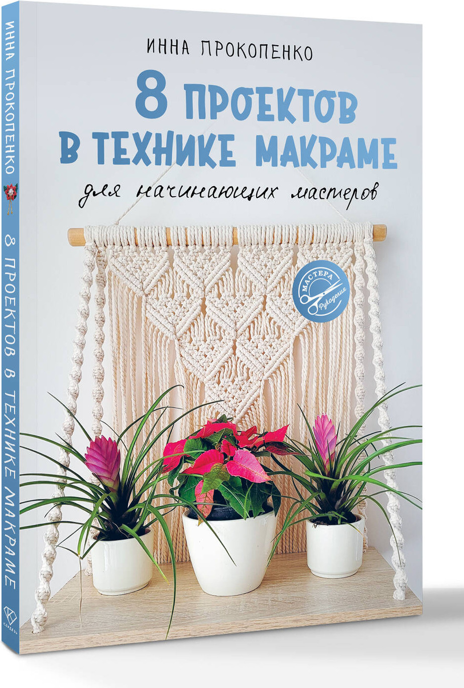 Книга АСТ 8 проектов в технике макраме для начинающих мастеров (Прокопенко Инна 9785171769147) — фото 2