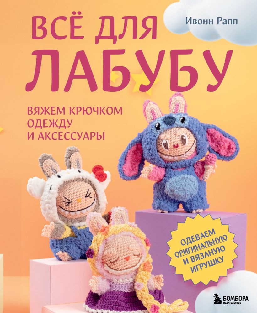 Нехудожественная книга Бомбора Все для Лабубу. Вяжем крючком одежду и аксессуары (Рапп И. 9785042320590)