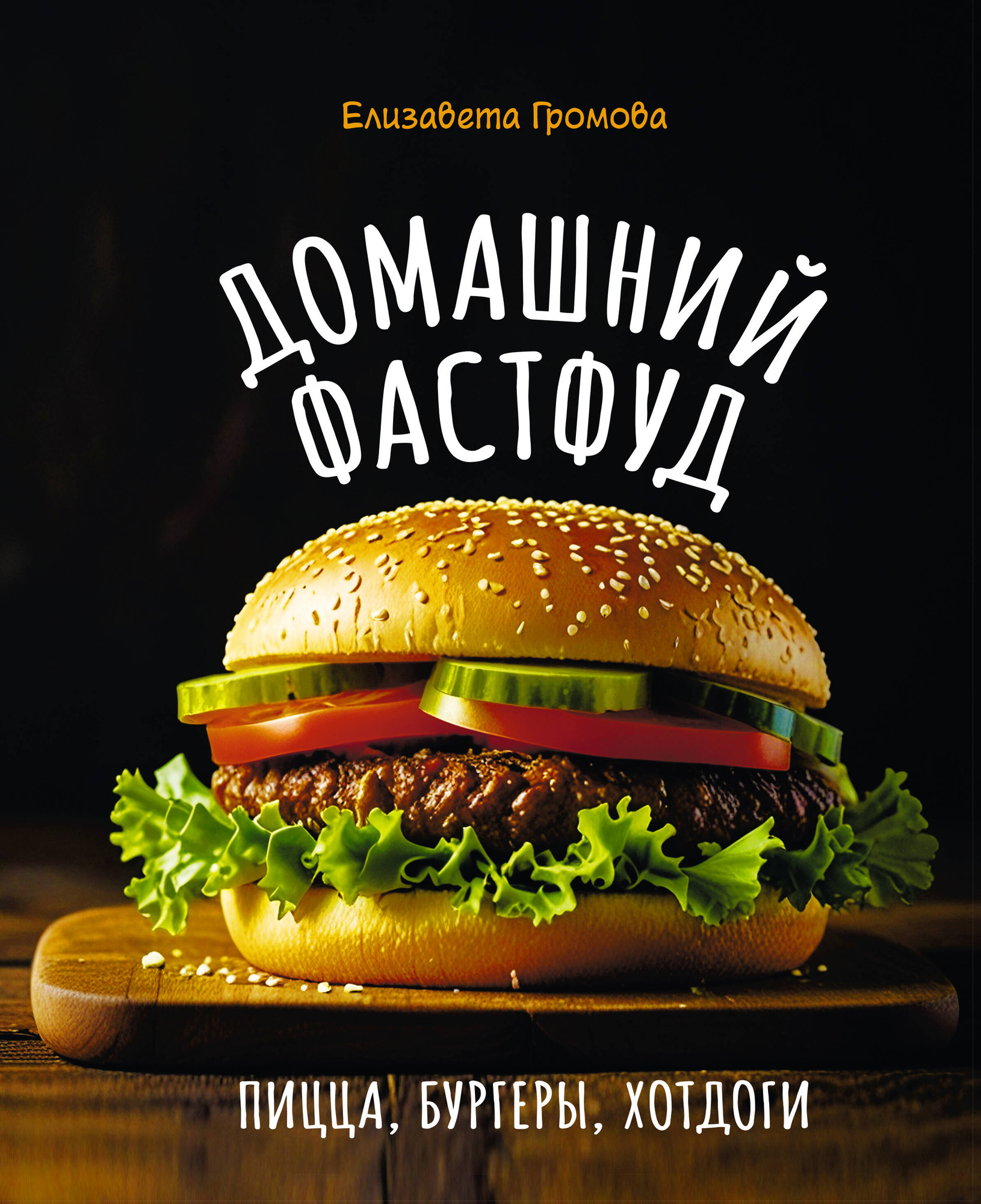Нехудожественная книга АСТ Домашний фастфуд. Пицца, бургеры, хот-доги (Громова Е. 9785171735999)