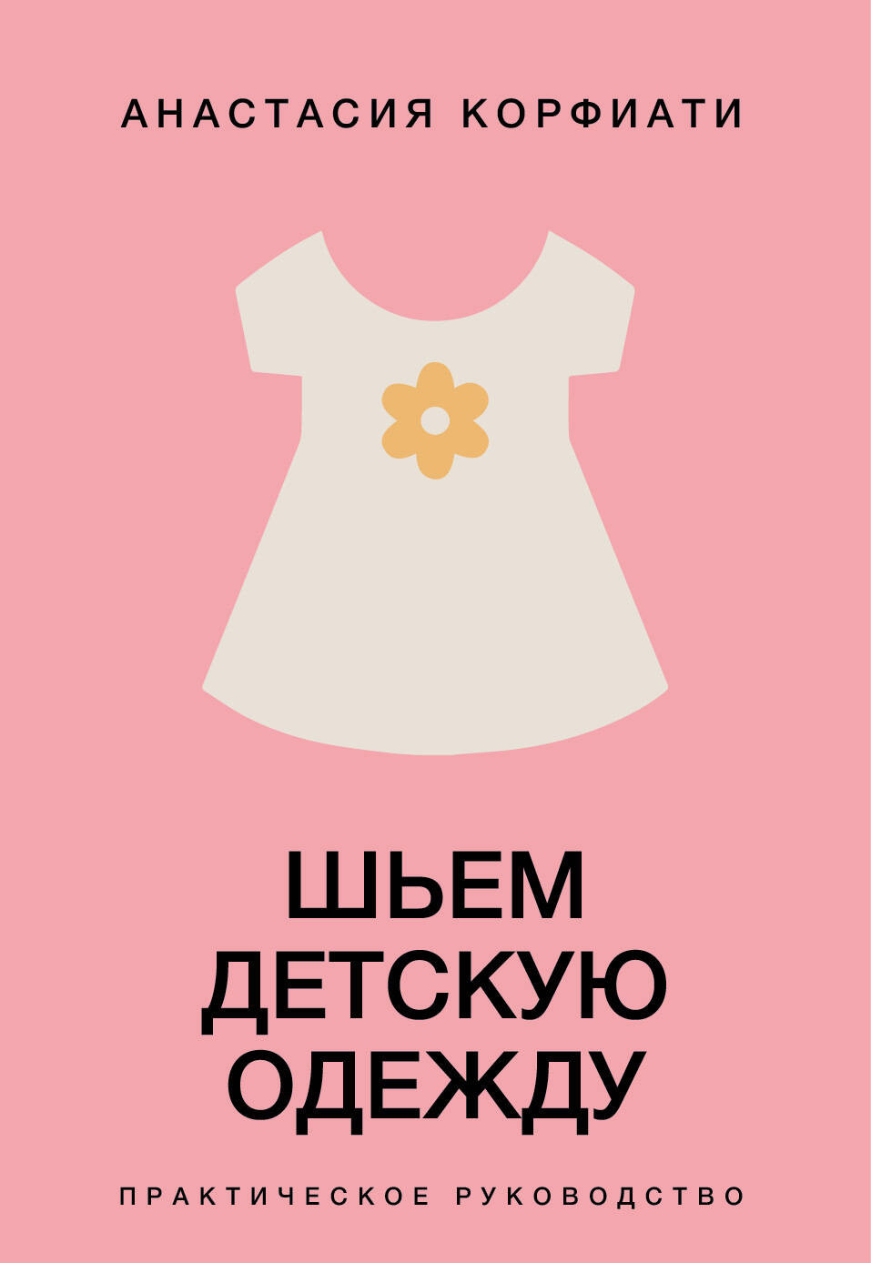 Нехудожественная книга АСТ Шьем детскую одежду. Практическое руководство (Корфиати А. 9785171831707)