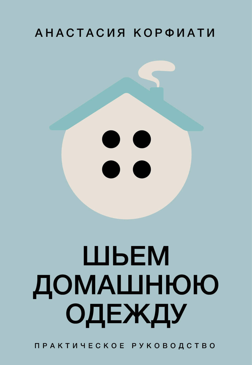 Нехудожественная книга АСТ Шьем домашнюю одежду. Практическое руководство (Корфиати А. 9785171808556)