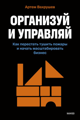 Книга МИФ Организуй и управляй (Вахрушев Артем 9785002505418)