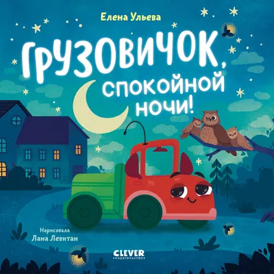 Развивающая книга CLEVER Маленький грузовичок. Грузовичок, спокойной ночи! (Ульева Елена 9785002522880)