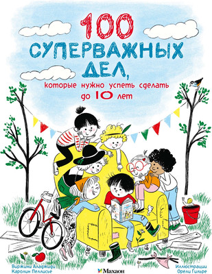 Художественная книга Махаон 100 суперважных дел, которые нужно успеть сделать до 10 лет (Аладжиди В., Пеллисье К. 9785389304574)