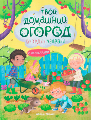 Развивающая книга Феникс-премьер Твой домашний огород: книга идей и развлечений, мягкая обложка (Барсотти Илария)