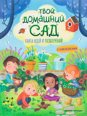 Развивающая книга Феникс-премьер Твой домашний сад: книга идей и развлечений, мягкая обложка (Барсотти Илария)