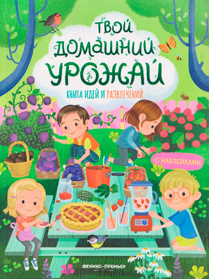 Развивающая книга Феникс-премьер Твой домашний урожай: книга идей и развлечений, мягкая обложка (Барсотти Илария)