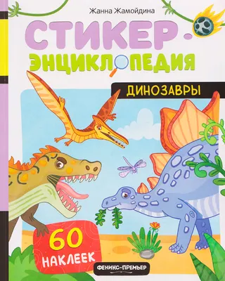 Энциклопедия Феникс-премьер Динозавры. Со стикерами (Жамойдина Ж. 9785222455623)