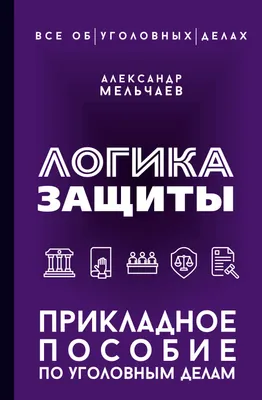 Нехудожественная книга АСТ Логика защиты. Прикладное пособие по уголовным делам (Мельчаев А. 9785171858513)