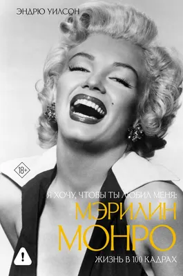 Нехудожественная книга АСТ Я хочу, чтобы ты любил меня. Мэрилин Монро, жизнь в 100 кадрах (Уилсон Эндрю)