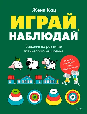 Развивающая книга МИФ Играй, наблюдай. Задания на развитие логического мышления (Кац Женя)
