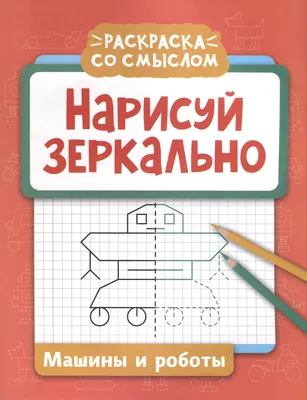Развивающая книга Феникс-премьер Нарисуй зеркально. Машины и роботы (9785222469088)