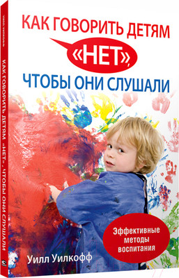 Книга Попурри Как говорить детям "нет", чтобы они слушали (Уилкофф У.)