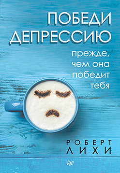 Книга Питер Победи депрессию прежде, чем она победит тебя (Лихи Р.)