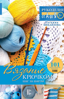 Нехудожественная книга АСТ Вязание крючком: шаг за шагом (Михайлова Т.В.)