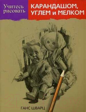 Нехудожественная книга Попурри Учитесь рисовать карандашом, углем и мелком (Шварц Г.)