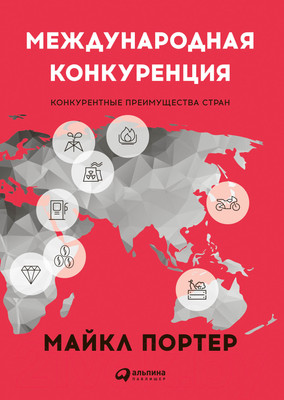 Нехудожественная книга Альпина Международная конкуренция. Конкурентные преимущества стран (Портер М.)