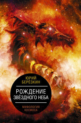 Нехудожественная книга АСТ Рождение звездного неба. Мифология космоса (Березкин Ю.Е.)