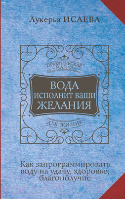 Книга АСТ Вода исполнит ваши желания. Как запрограммировать воду на удачу (Исаева Л.)